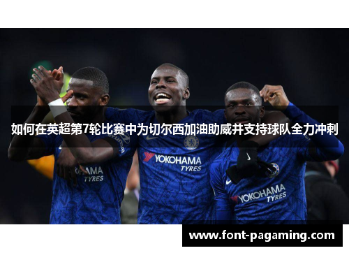 如何在英超第7轮比赛中为切尔西加油助威并支持球队全力冲刺