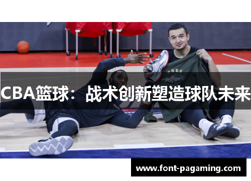 CBA篮球：战术创新塑造球队未来