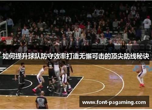 如何提升球队防守效率打造无懈可击的顶尖防线秘诀