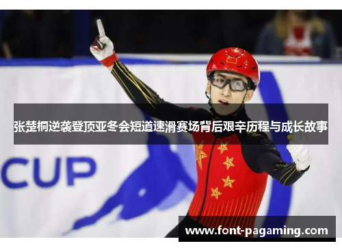 张楚桐逆袭登顶亚冬会短道速滑赛场背后艰辛历程与成长故事