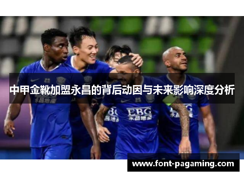 中甲金靴加盟永昌的背后动因与未来影响深度分析