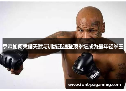 泰森如何凭借天赋与训练迅速登顶拳坛成为最年轻拳王