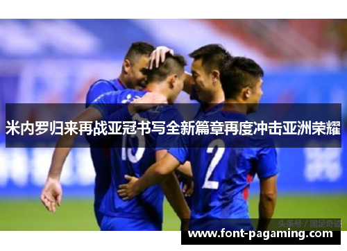 米内罗归来再战亚冠书写全新篇章再度冲击亚洲荣耀