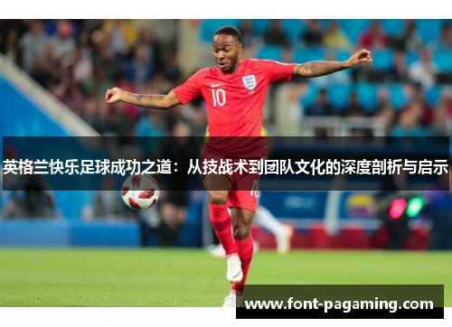 英格兰快乐足球成功之道：从技战术到团队文化的深度剖析与启示