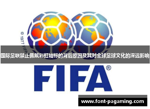 国际足联禁止佩戴彩虹袖标的背后原因及其对全球足球文化的深远影响