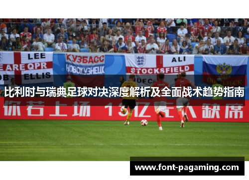 比利时与瑞典足球对决深度解析及全面战术趋势指南