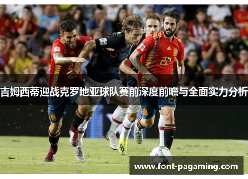 吉姆西蒂迎战克罗地亚球队赛前深度前瞻与全面实力分析