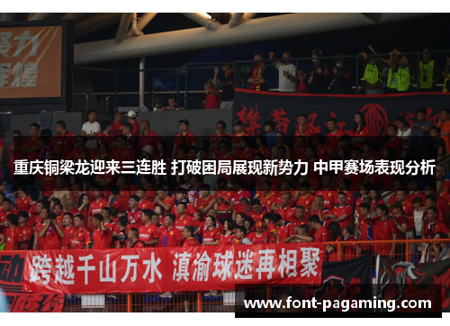 重庆铜梁龙迎来三连胜 打破困局展现新势力 中甲赛场表现分析