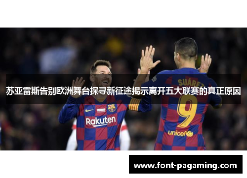 苏亚雷斯告别欧洲舞台探寻新征途揭示离开五大联赛的真正原因