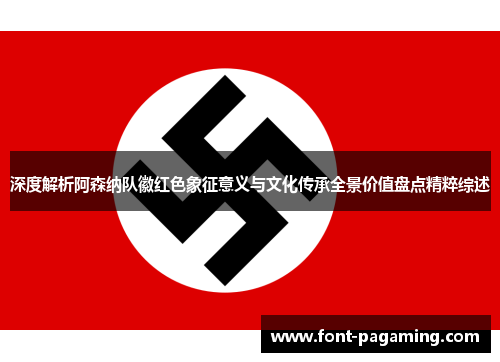 深度解析阿森纳队徽红色象征意义与文化传承全景价值盘点精粹综述