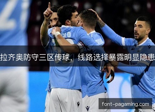 拉齐奥防守三区传球，线路选择暴露明显隐患